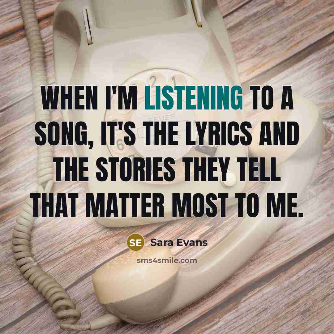 “When I'm listening to a song, it's the lyrics and…” quote by Sara Evans