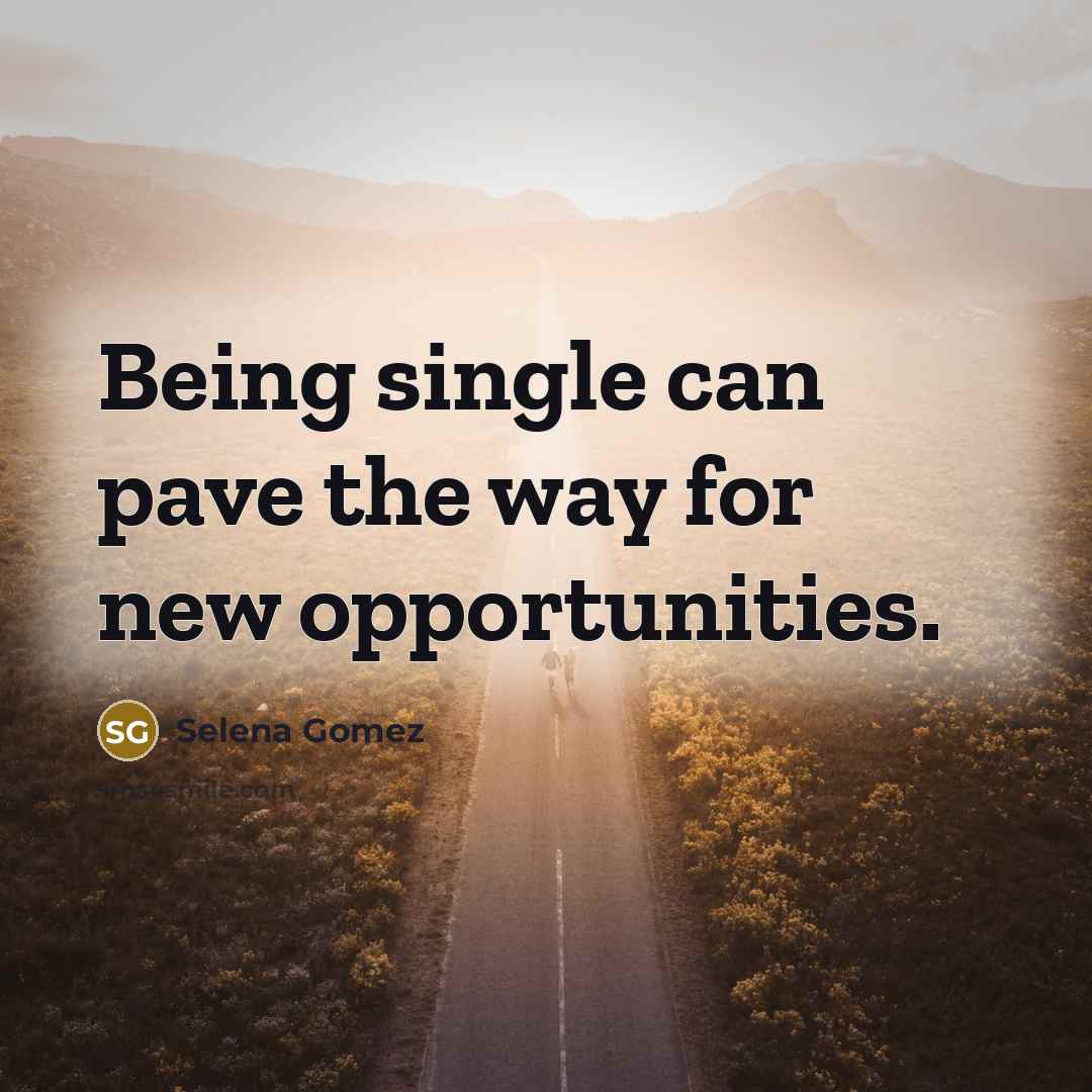 “Being single can pave the way for new opportunities.…” quote by Selena Gomez