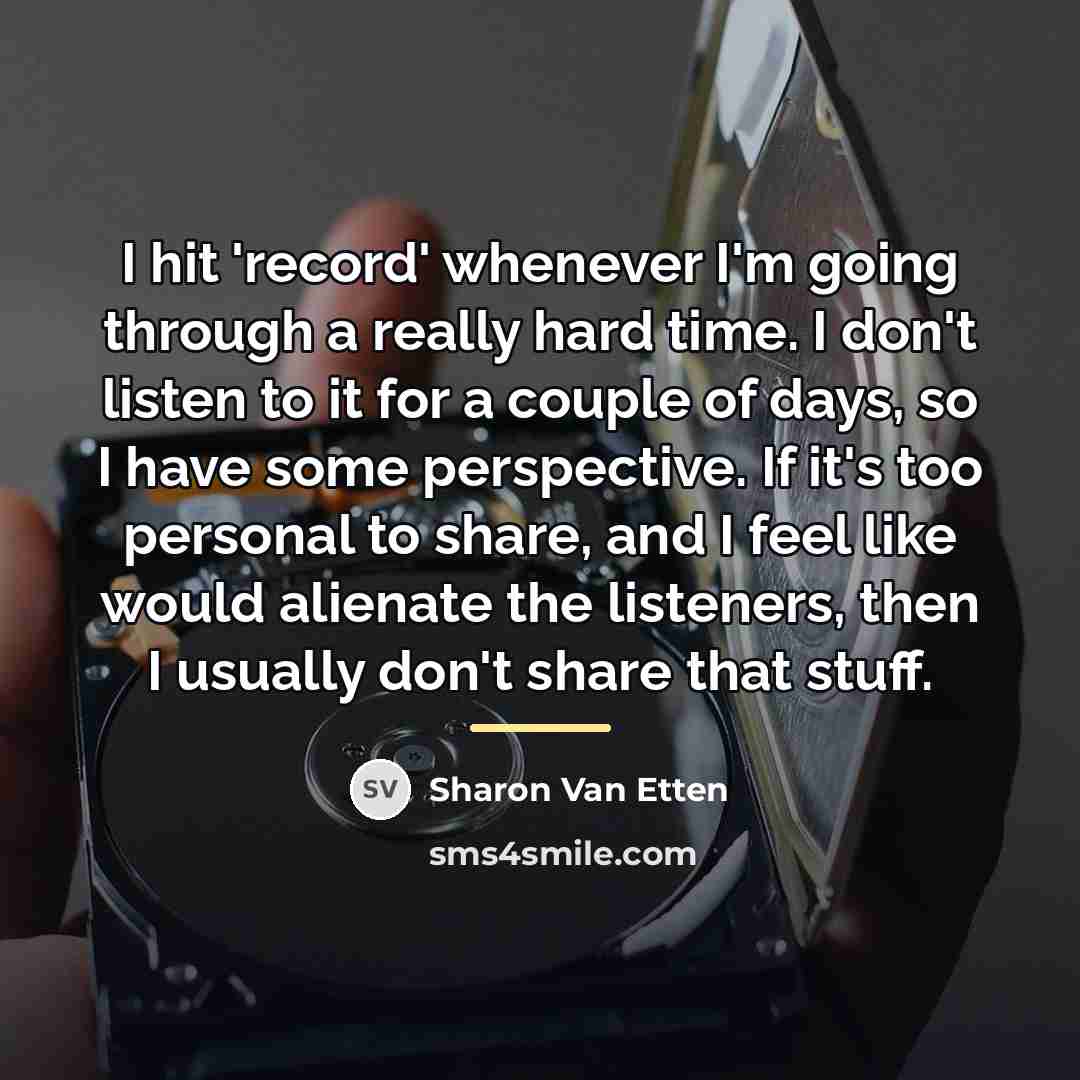 “I hit 'record' whenever I'm going through a really hard…” quote by Sharon Van Etten