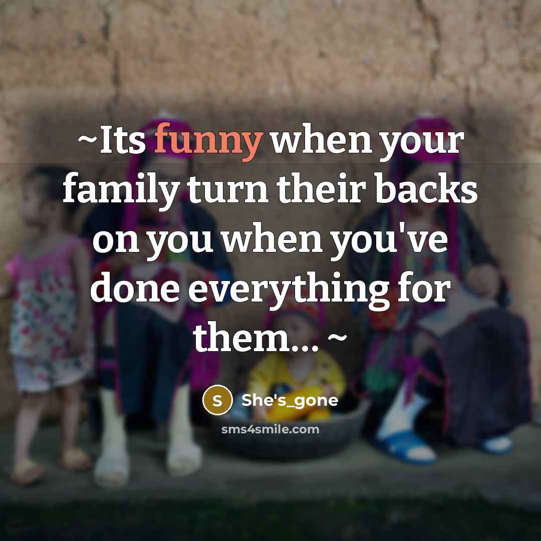 “~Its funny when your family turn their backs on you when you've done everything for them… ~” quote by She's_gone