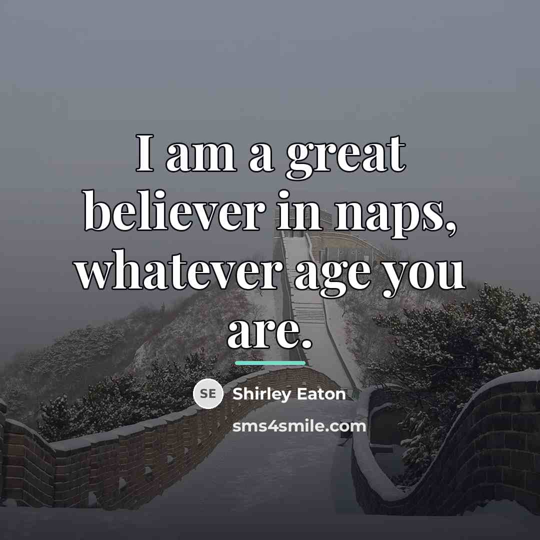 “I am a great believer in naps, whatever age you…” quote by Shirley Eaton