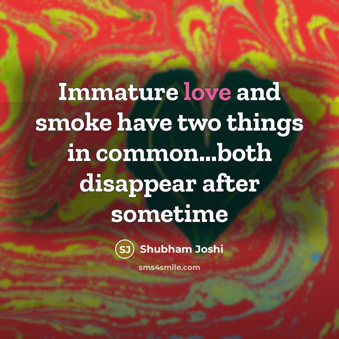 “Immature love and smoke have two things in common...both disappear after sometime” quote by Shubham Joshi