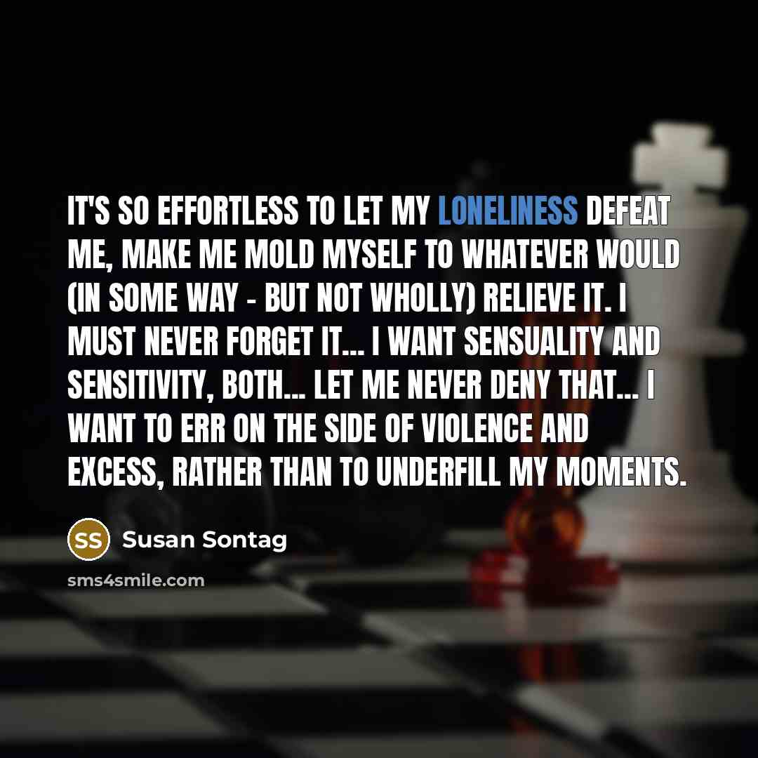 “It's so effortless to let my loneliness defeat me, make…” quote by Susan Sontag