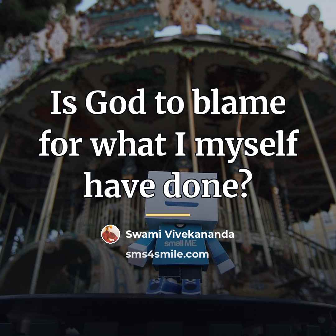 “Is God to blame for what I myself have done?…” quote by Swami Vivekananda