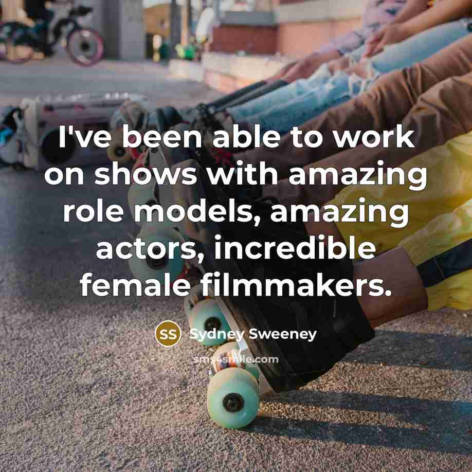 “I've been able to work on shows with amazing role…” quote by Sydney Sweeney