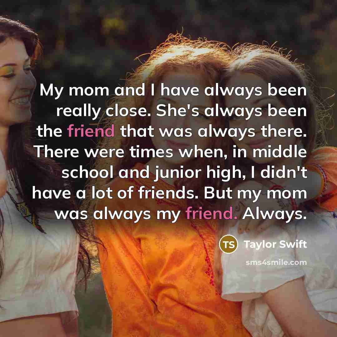 “My mom and I have always been really close. She's…” quote by Taylor Swift