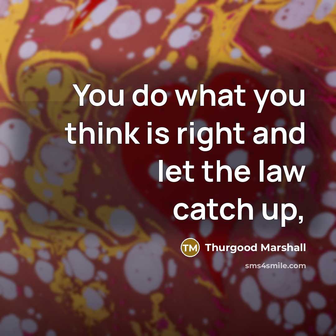 “You do what you think is right and let the…” quote by Thurgood Marshall