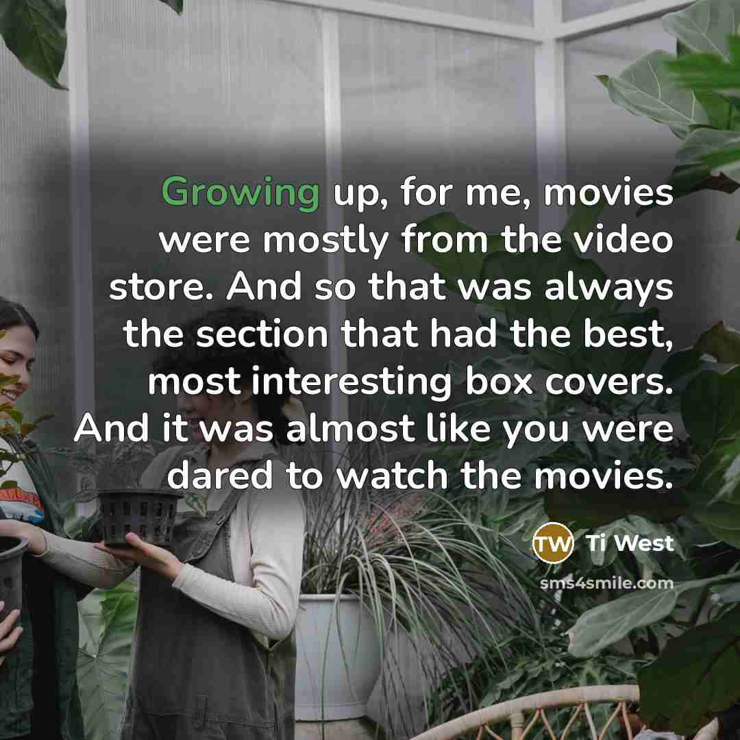 “Growing up, for me, movies were mostly from the video…” quote by Ti West