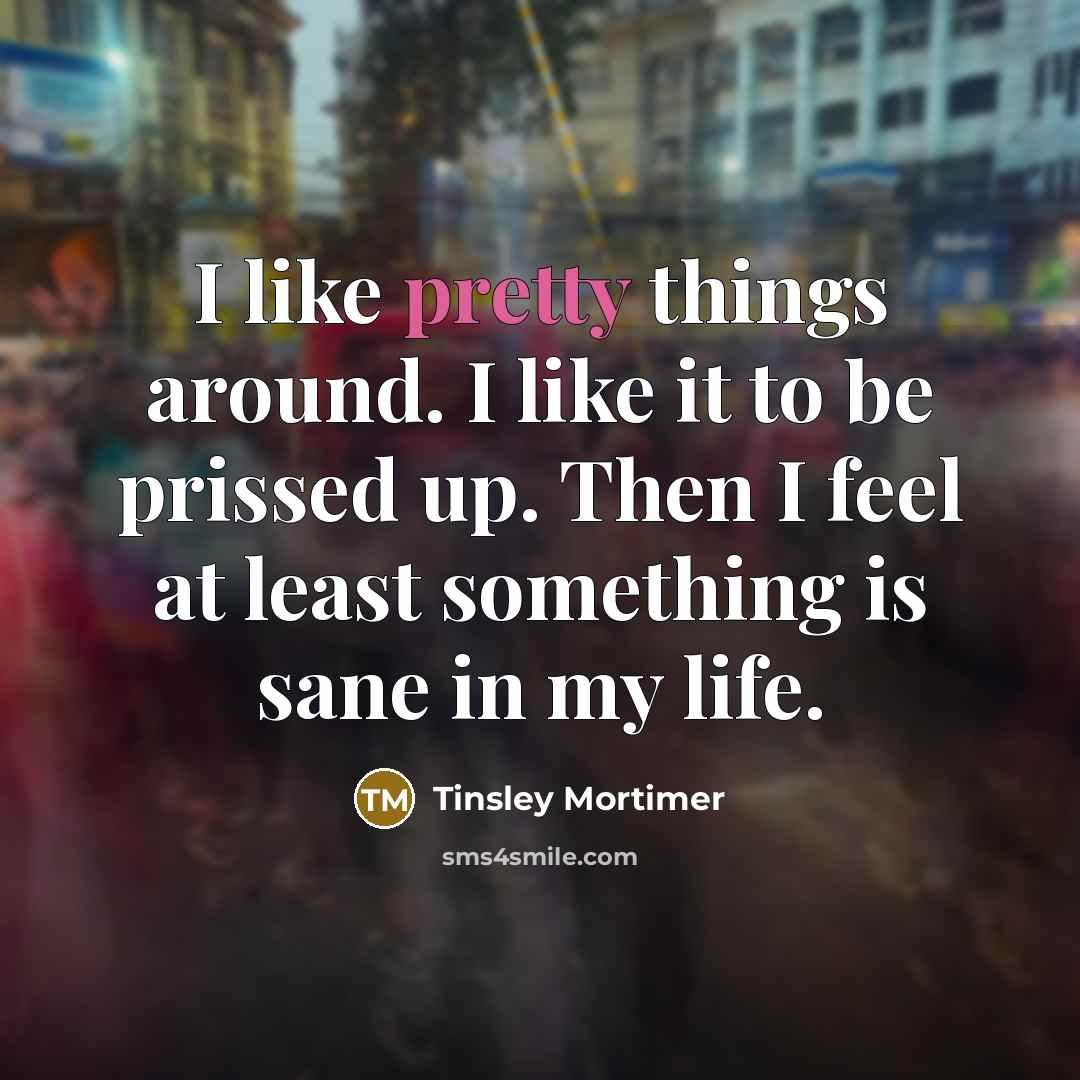 “I like pretty things around. I like it to be…” quote by Tinsley Mortimer