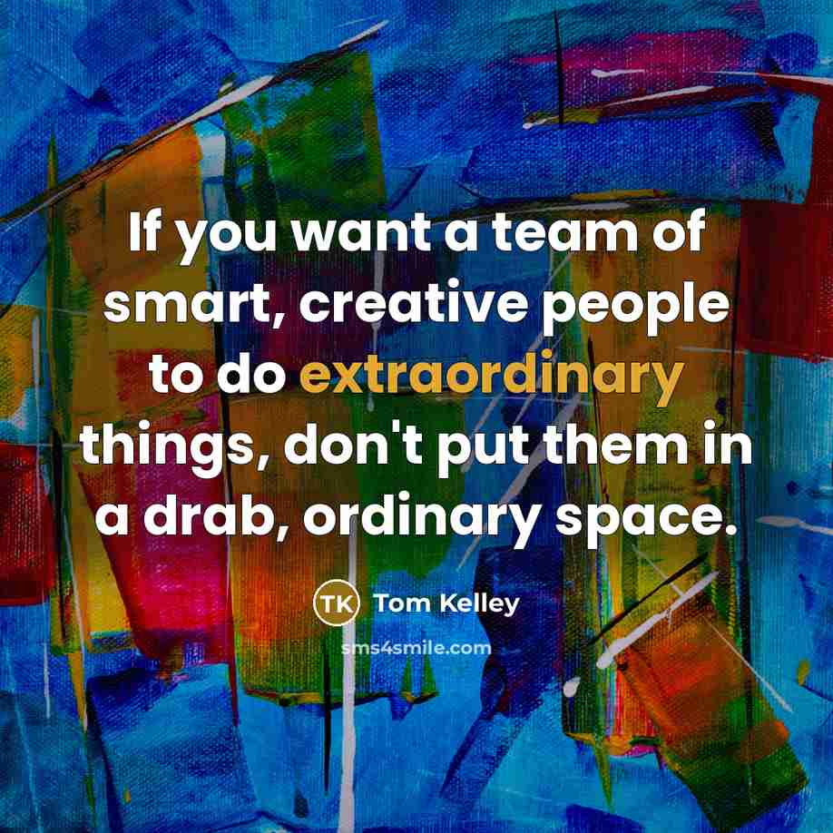“If you want a team of smart, creative people to…” quote by Tom Kelley