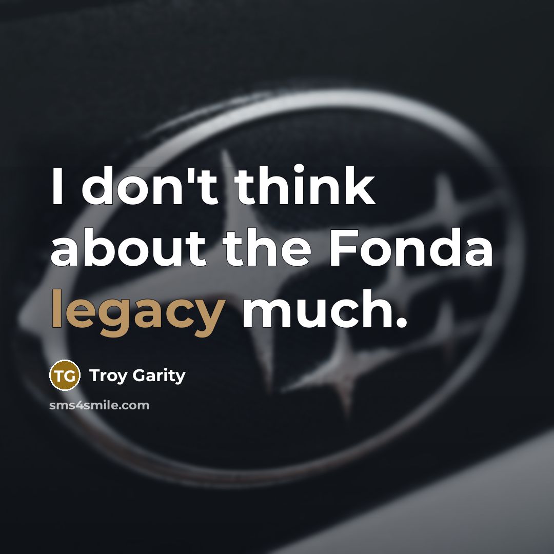 “I don't think about the Fonda legacy much.…” quote by Troy Garity