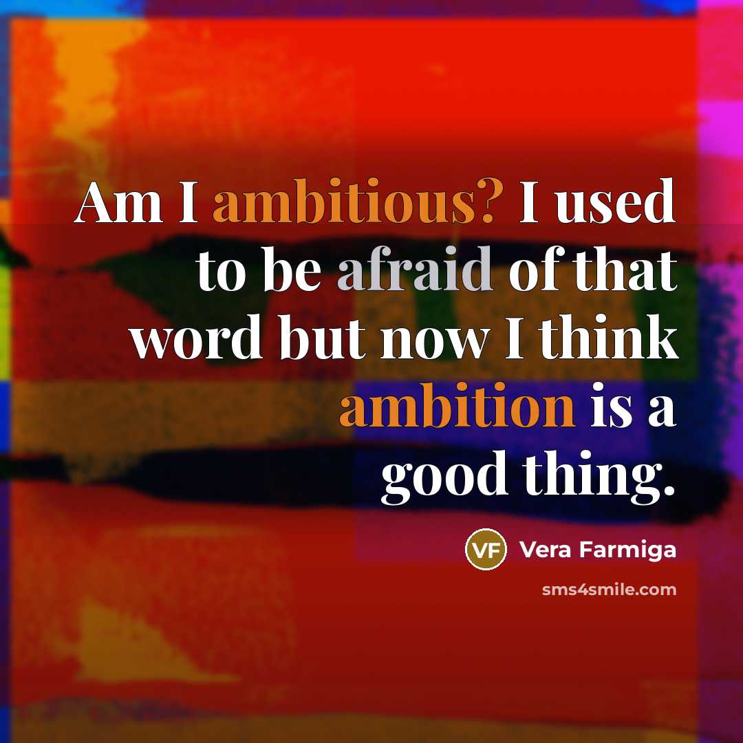 “Am I ambitious? I used to be afraid of that…” quote by Vera Farmiga