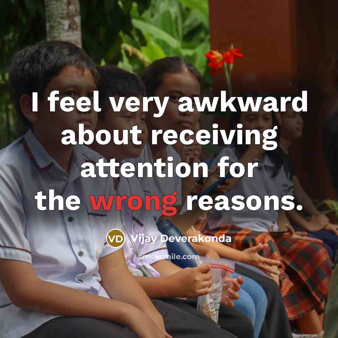 “I feel very awkward about receiving attention for the wrong…” quote by Vijay Deverakonda