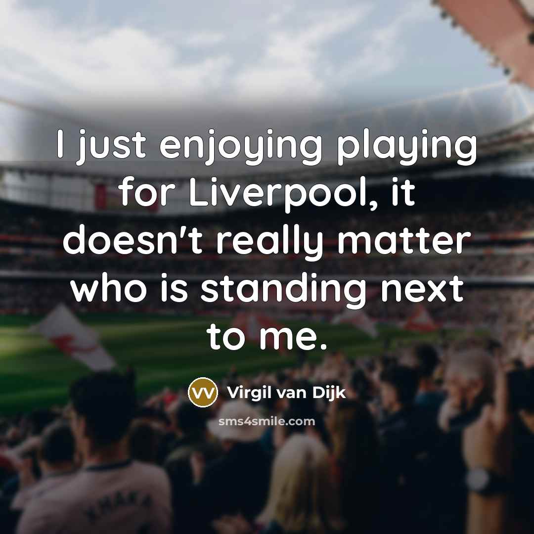 “I just enjoying playing for Liverpool, it doesn't really matter…” quote by Virgil van Dijk
