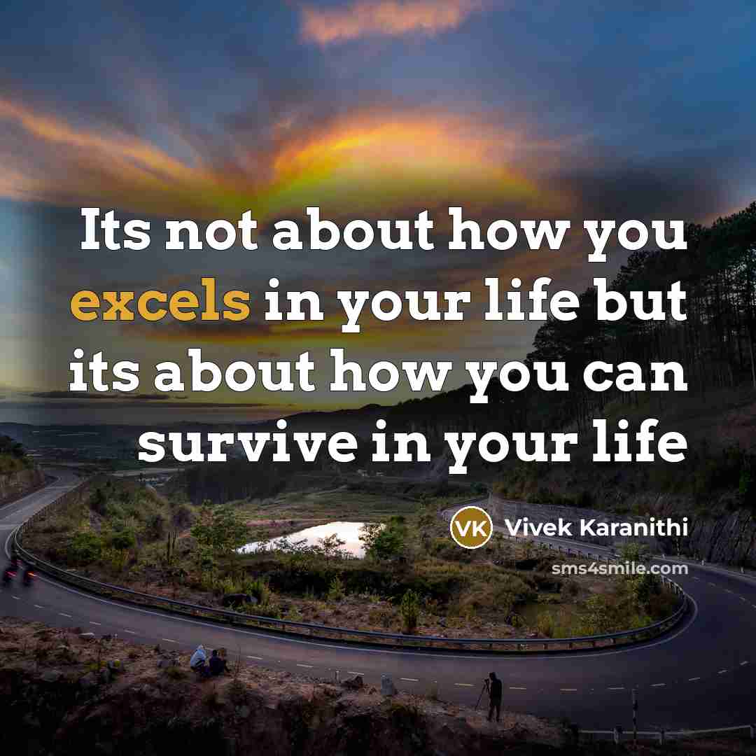 “Its not about how you excels in your life but its about how you can survive in your life” quote by Vivek Karanithi