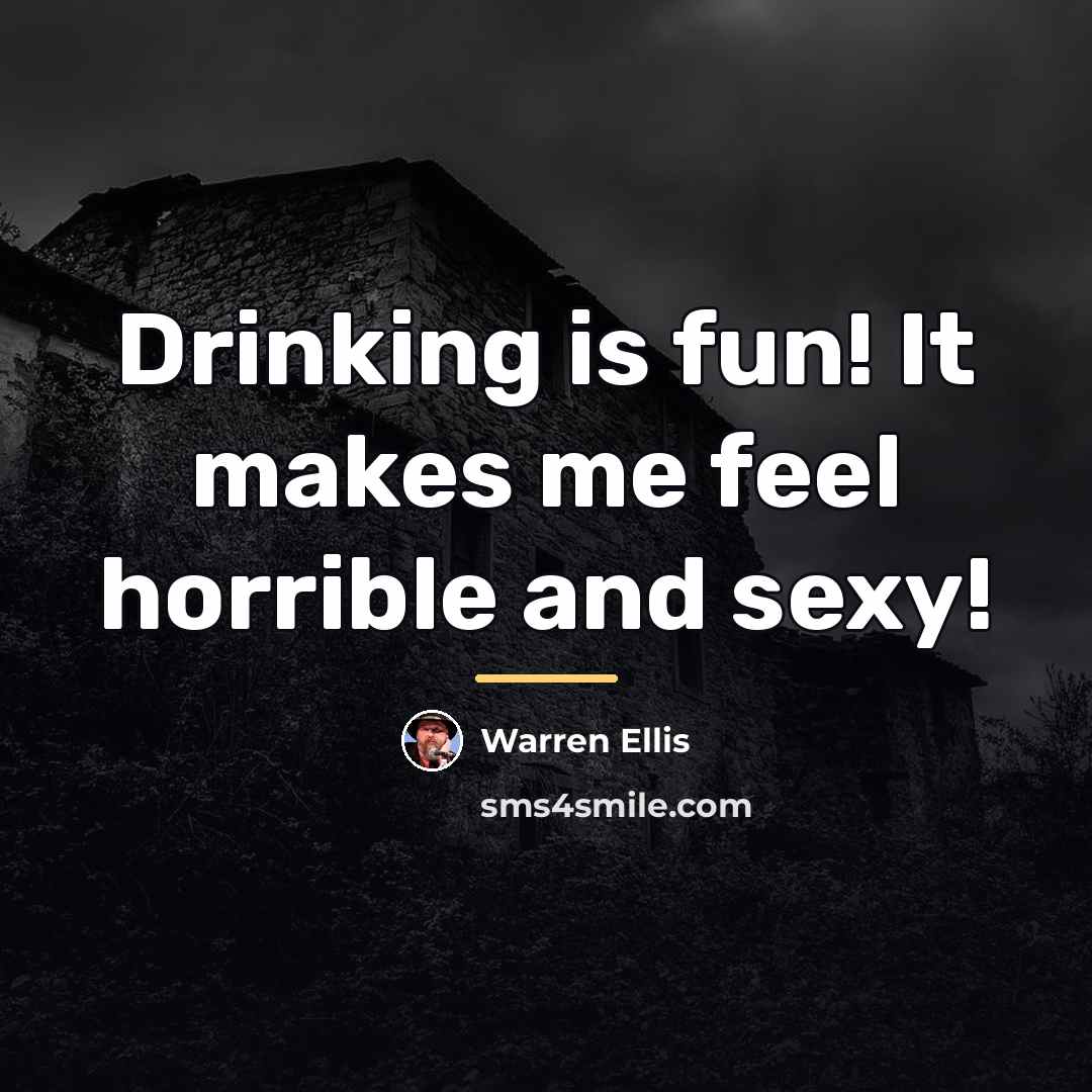 “Drinking is fun! It makes me feel horrible and sexy!…” quote by Warren Ellis