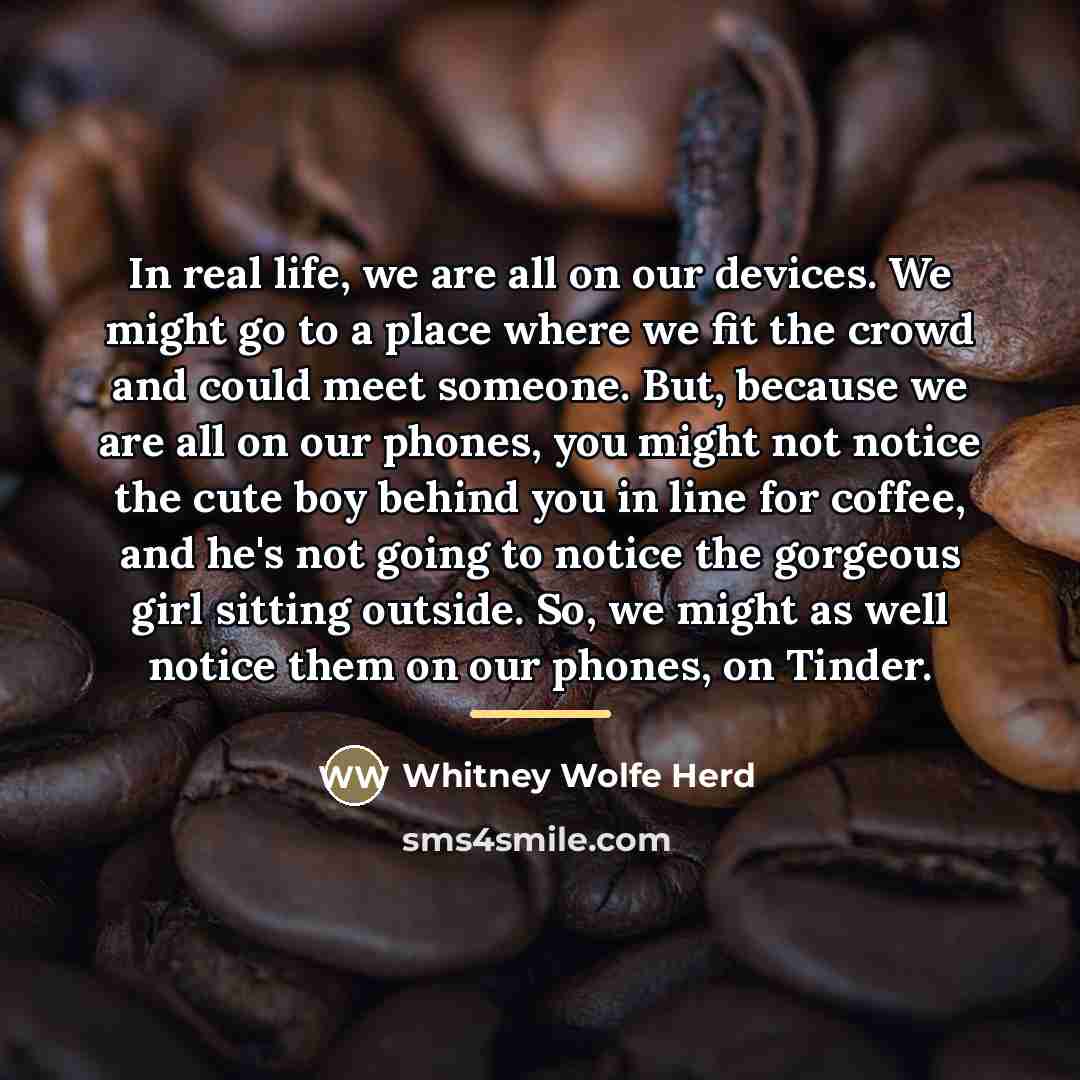 “In real life, we are all on our devices. We…” quote by Whitney Wolfe Herd