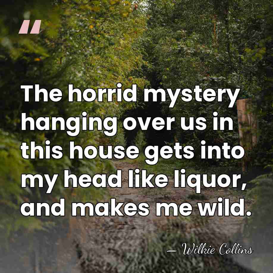 The horrid mystery hanging over us in this house gets into my&hellip; - Wilkie Collins
