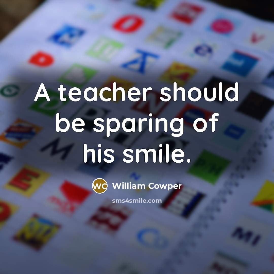 “A teacher should be sparing of his smile.…” quote by William Cowper