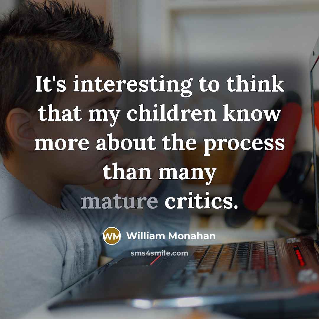 “It's interesting to think that my children know more about…” quote by William Monahan