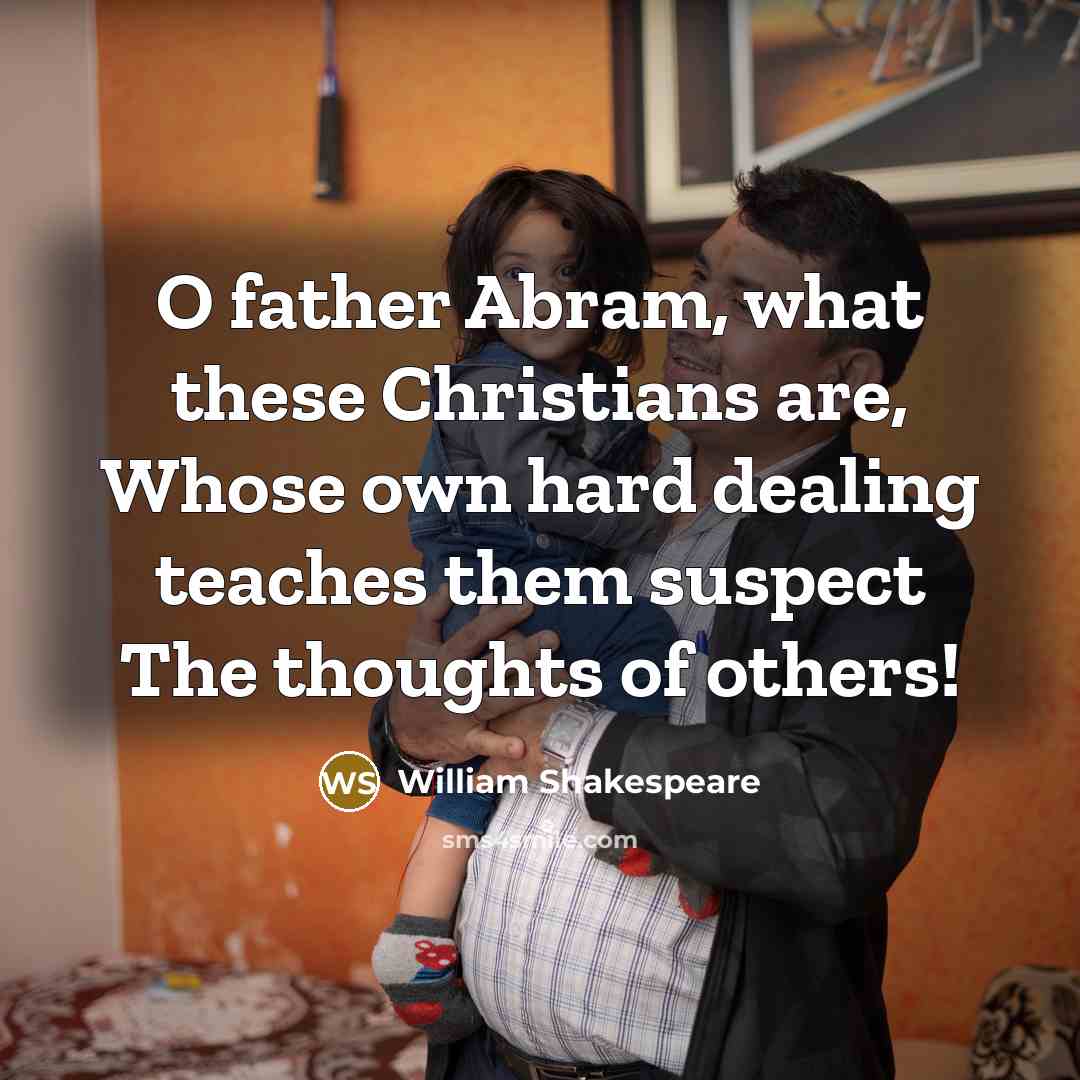 “O father Abram, what these Christians are, Whose own hard…” quote by William Shakespeare