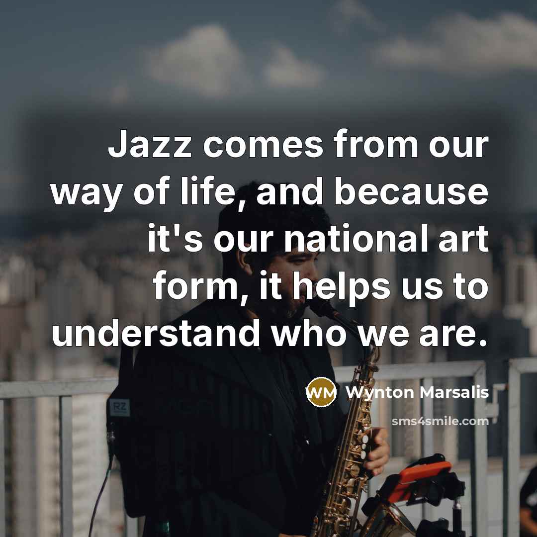 “Jazz comes from our way of life, and because it's…” quote by Wynton Marsalis