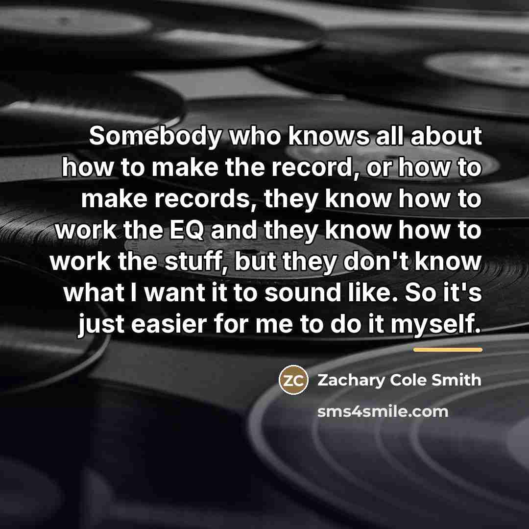 “Somebody who knows all about how to make the record,…” quote by Zachary Cole Smith