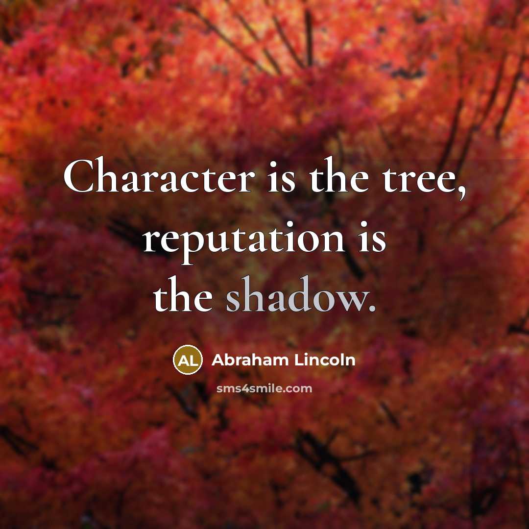 “Character is the tree, reputation is the shadow.…” quote by Abraham Lincoln