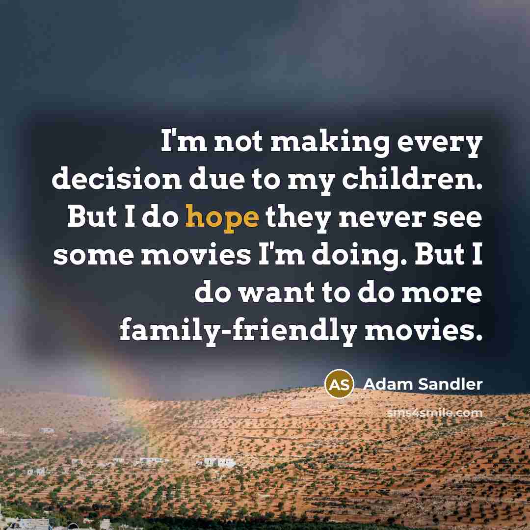“I'm not making every decision due to my children. But…” quote by Adam Sandler
