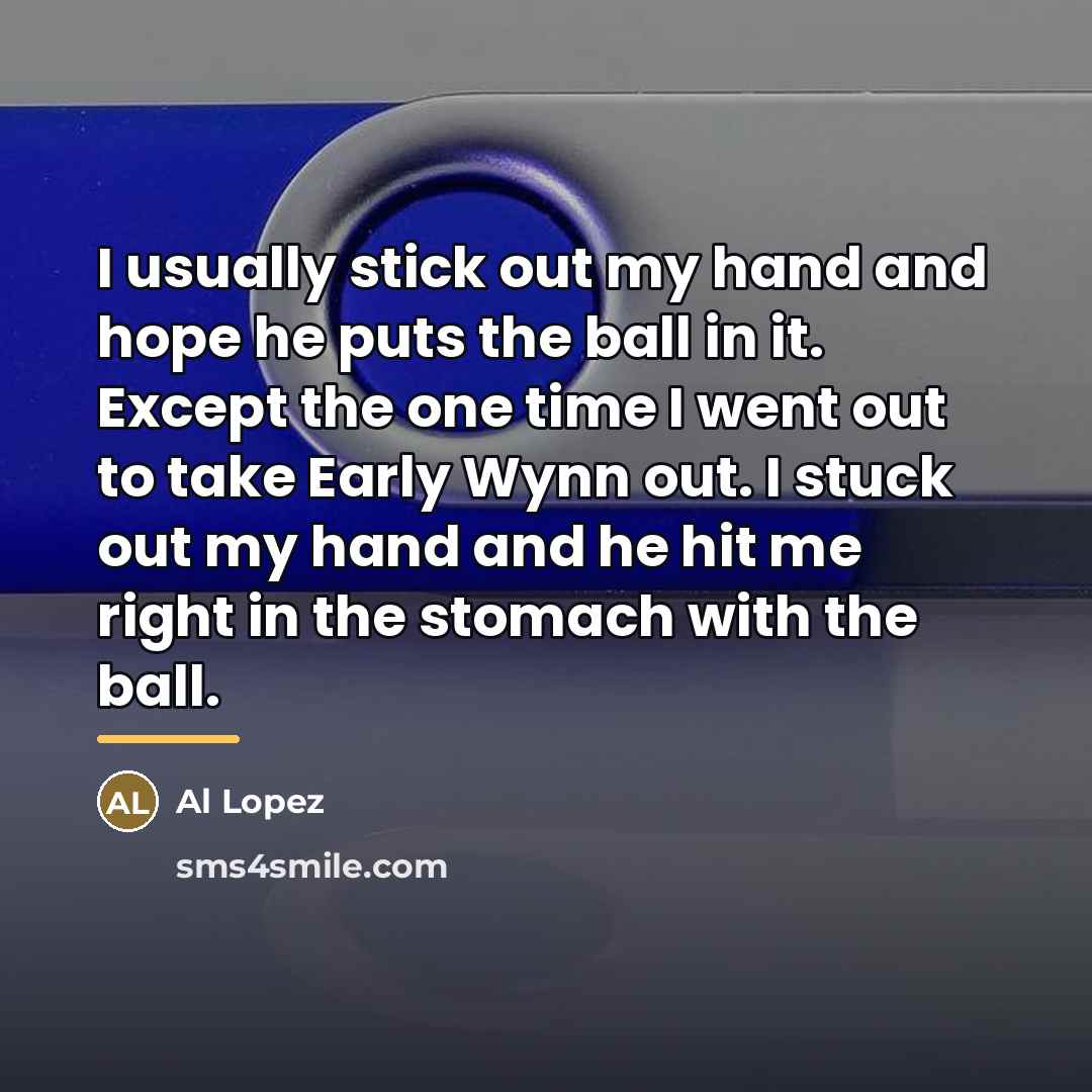 “I usually stick out my hand and hope he puts…” quote by Al Lopez