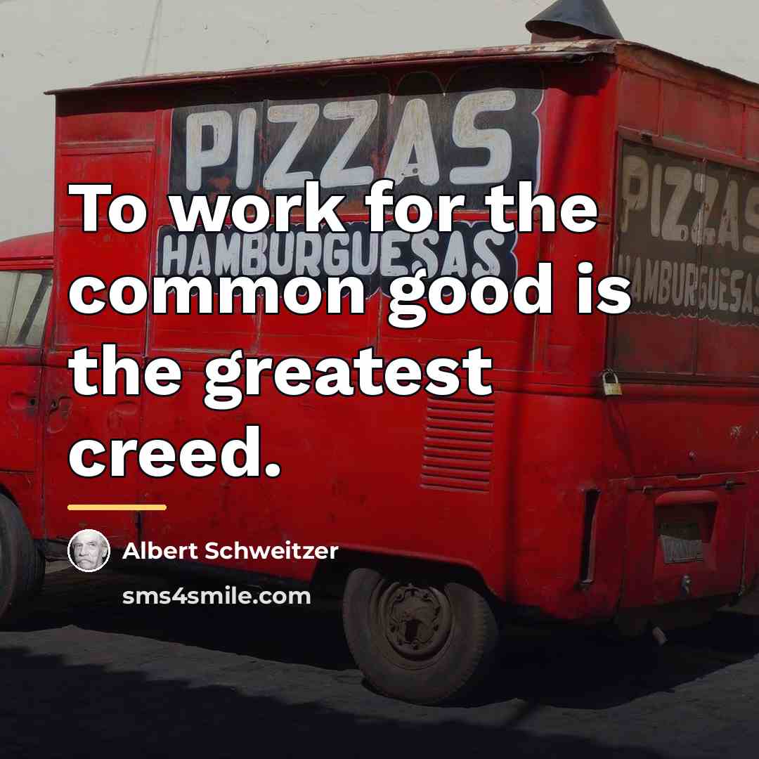 “To work for the common good is the greatest creed.…” quote by Albert Schweitzer