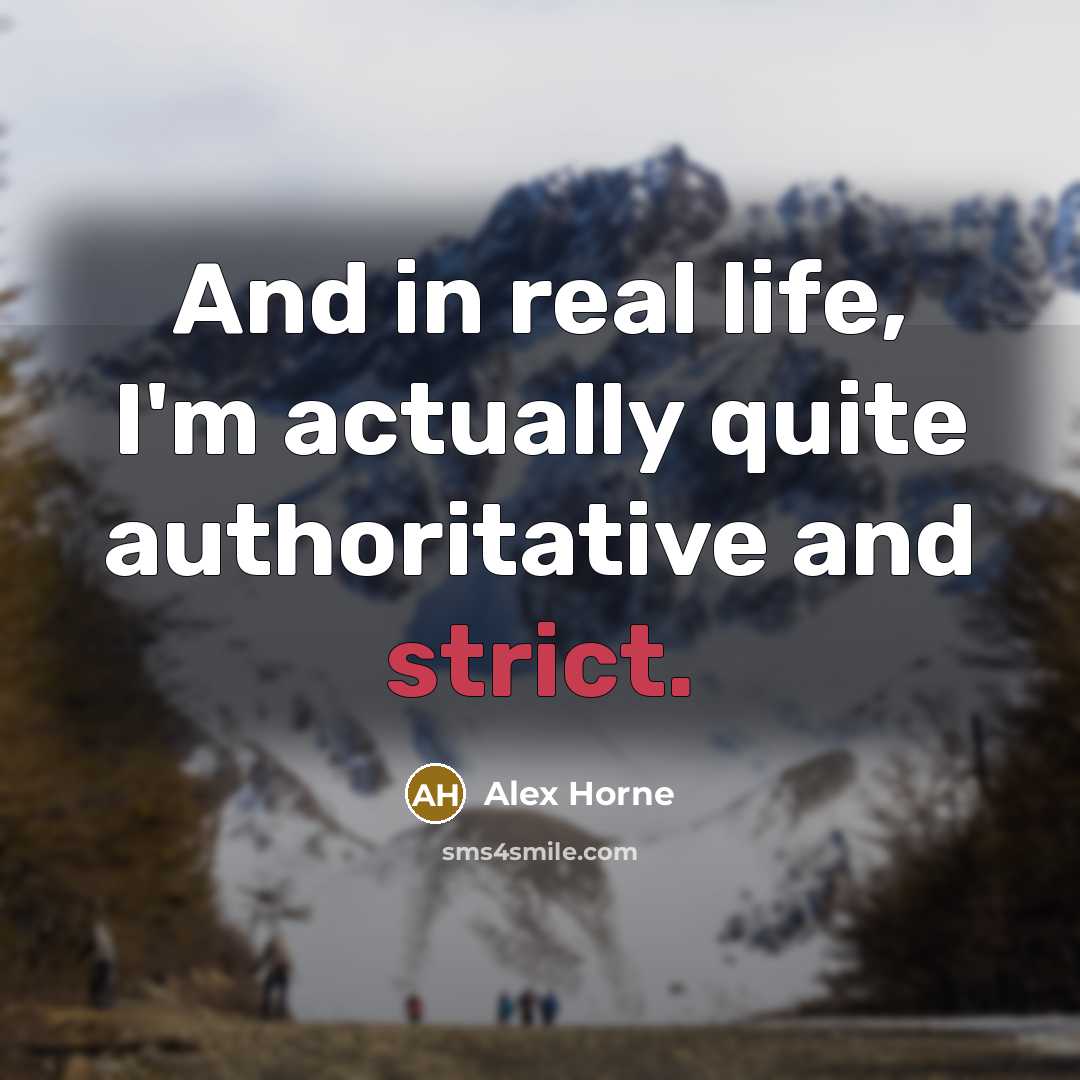 “And in real life, I'm actually quite authoritative and strict.…” quote by Alex Horne