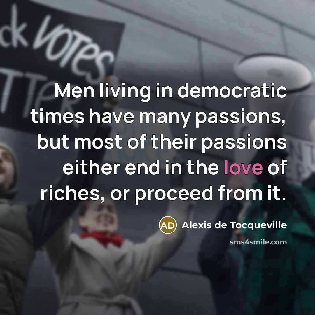 “Men living in democratic times have many passions, but most…” quote by Alexis de Tocqueville