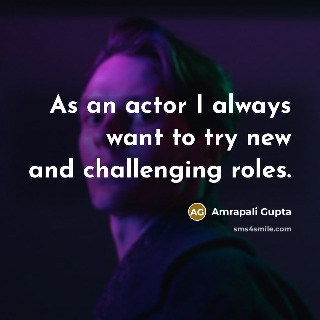 “As an actor I always want to try new and…” quote by Amrapali Gupta