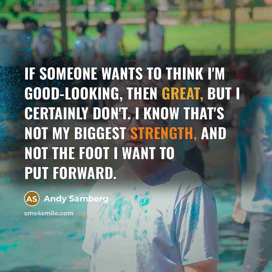 “If someone wants to think I'm good-looking, then great, but…” quote by Andy Samberg
