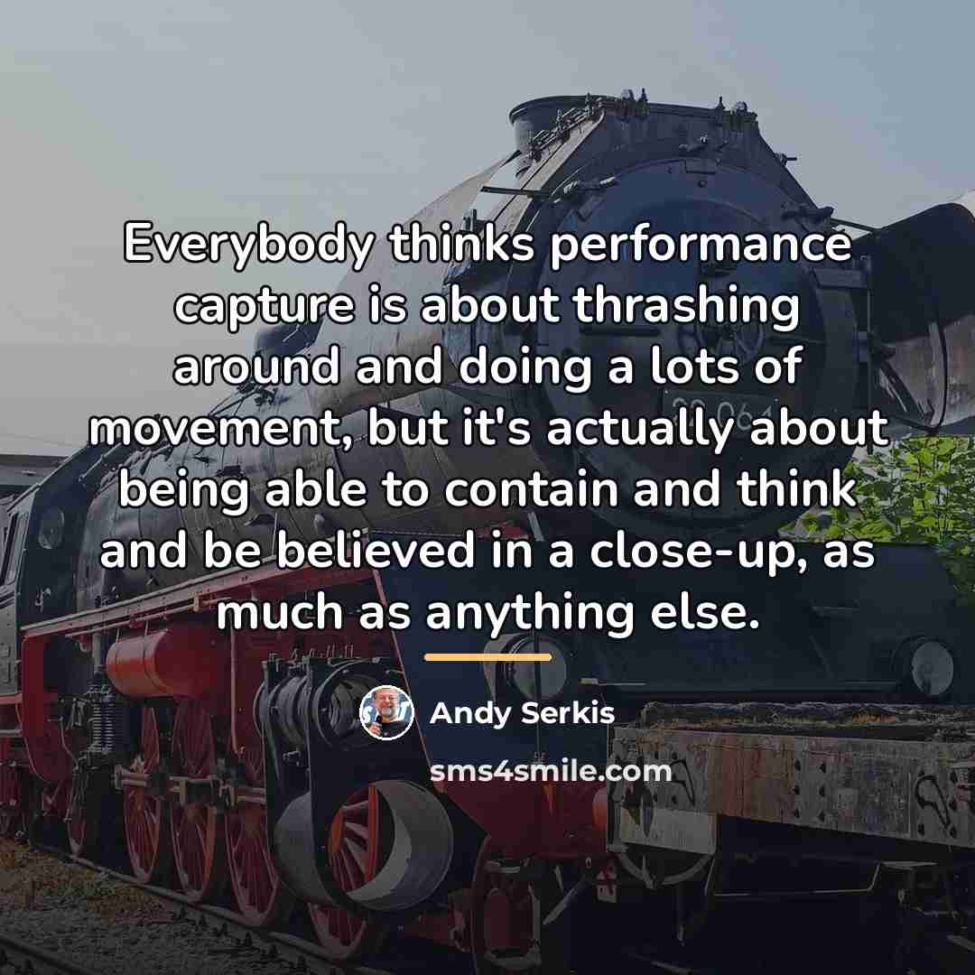 “Everybody thinks performance capture is about thrashing around and doing…” quote by Andy Serkis