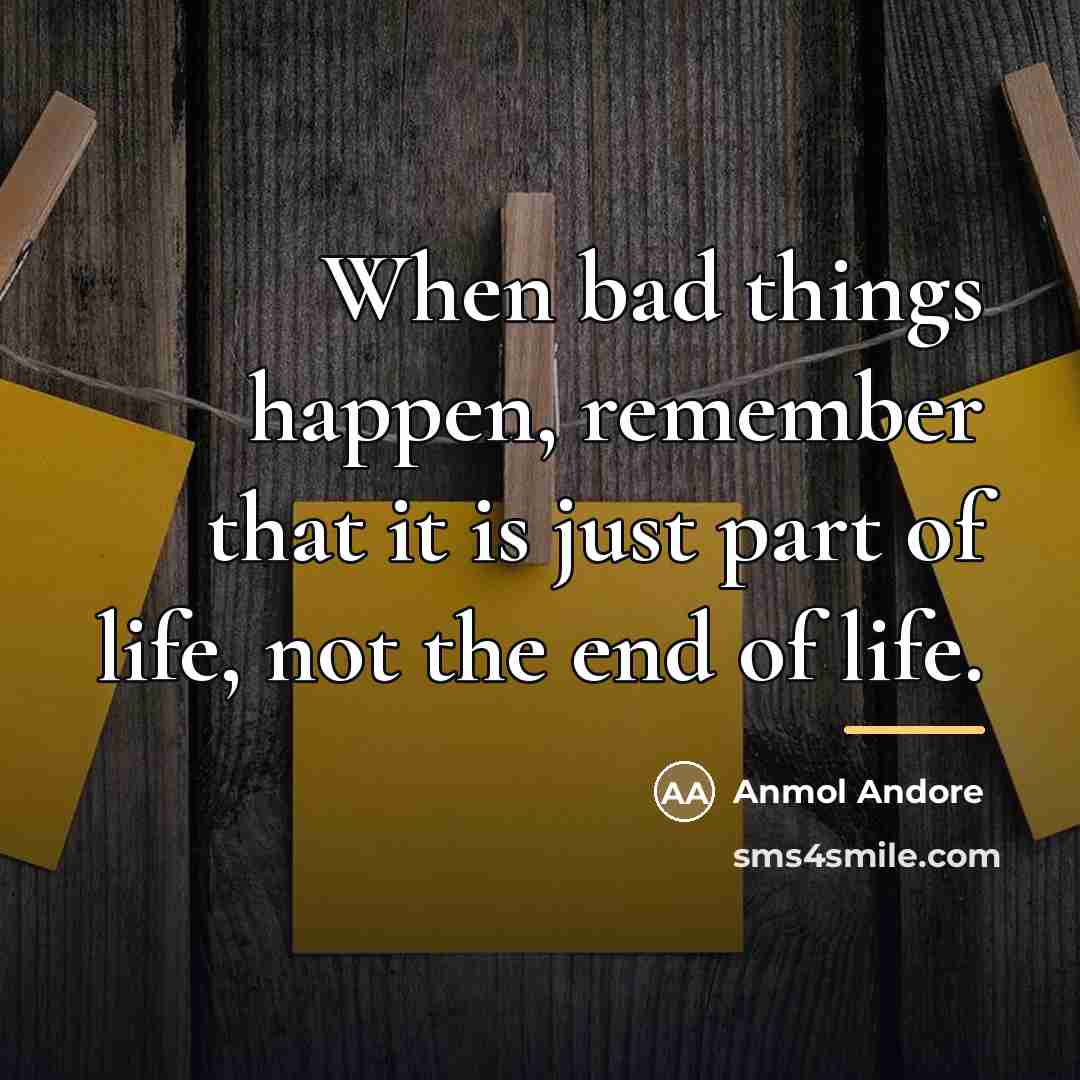“When bad things happen, remember that it is just part…” quote by Anmol Andore