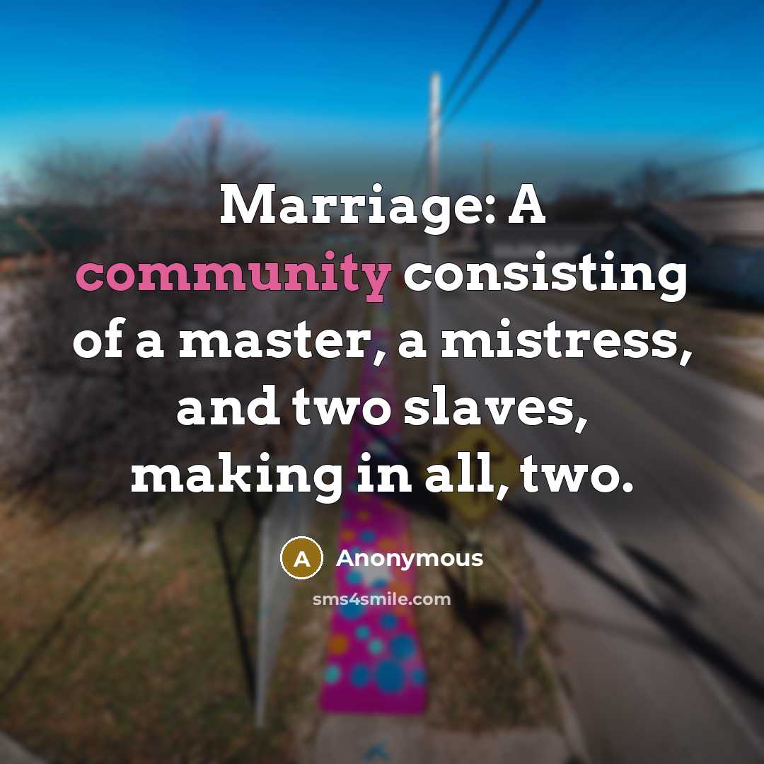 “Marriage: A community consisting of a master, a mistress, and…” quote by Anonymous