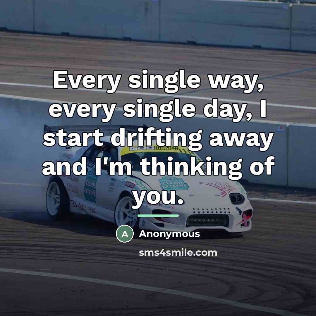 “Every single way, every single day, I start drifting away…” quote by Anonymous