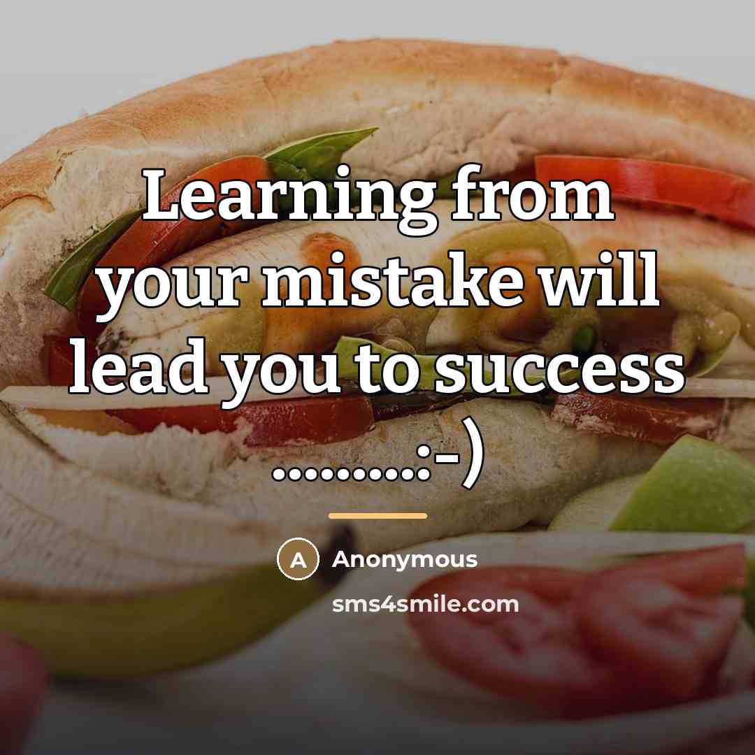 “Learning from your mistake will lead you to success .........:-)…” quote by Anonymous