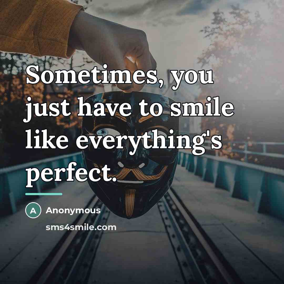 “Sometimes, you just have to smile like everything's perfect.…” quote by Anonymous