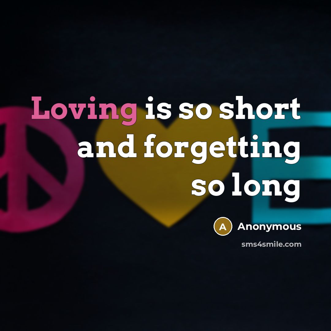 “Loving is so short and forgetting so long” quote by Anonymous