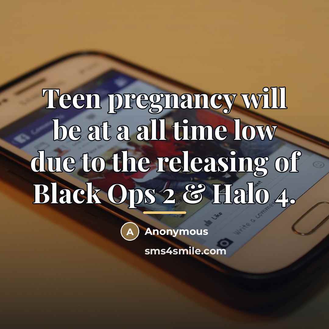 “Teen pregnancy will be at a all time low due…” quote by Anonymous