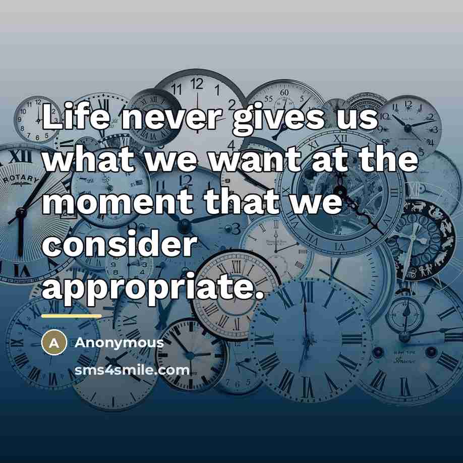 “Life never gives us what we want at the moment…” quote by Anonymous