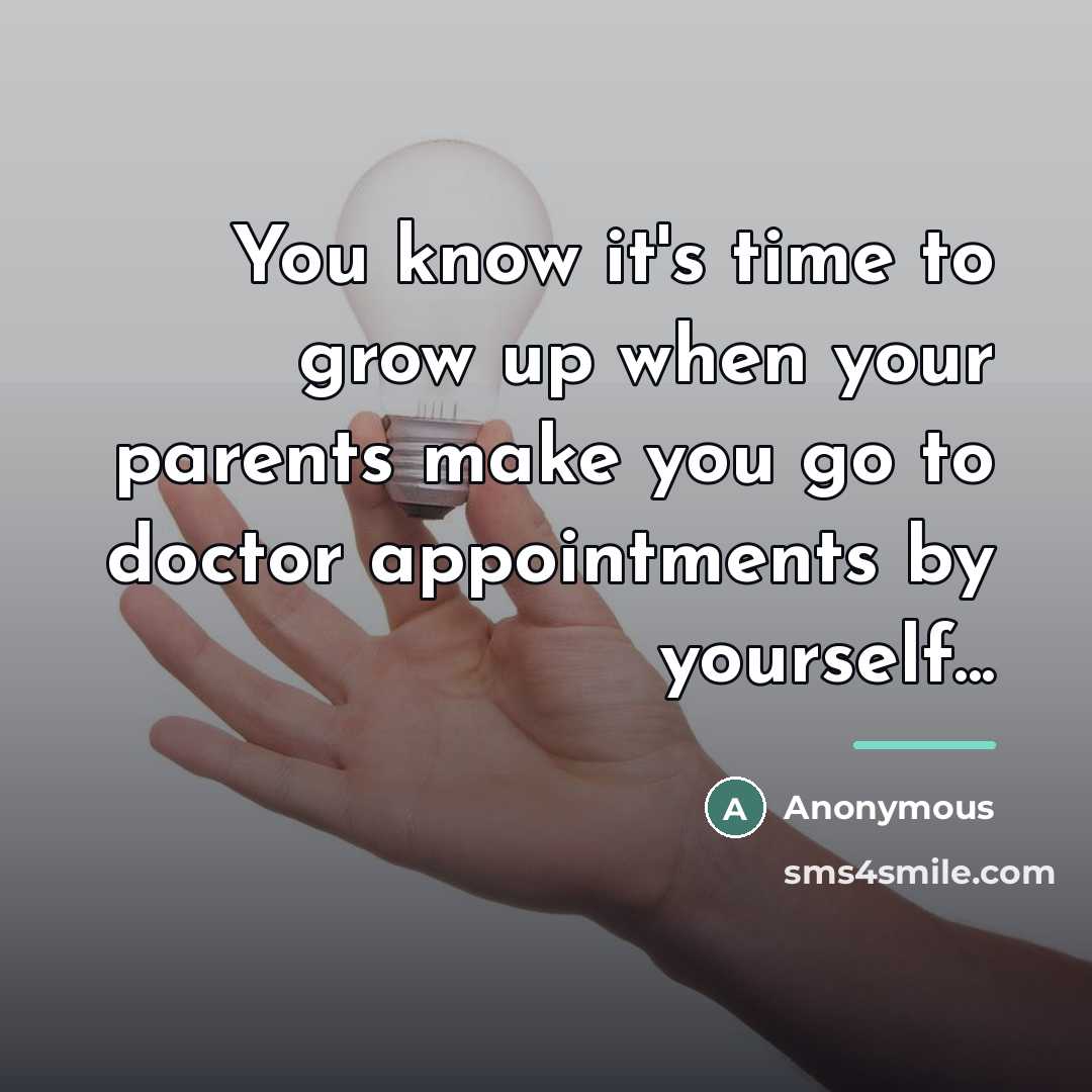 “You know it's time to grow up when your parents make you go to doctor appointments by yourself...” quote by Anonymous