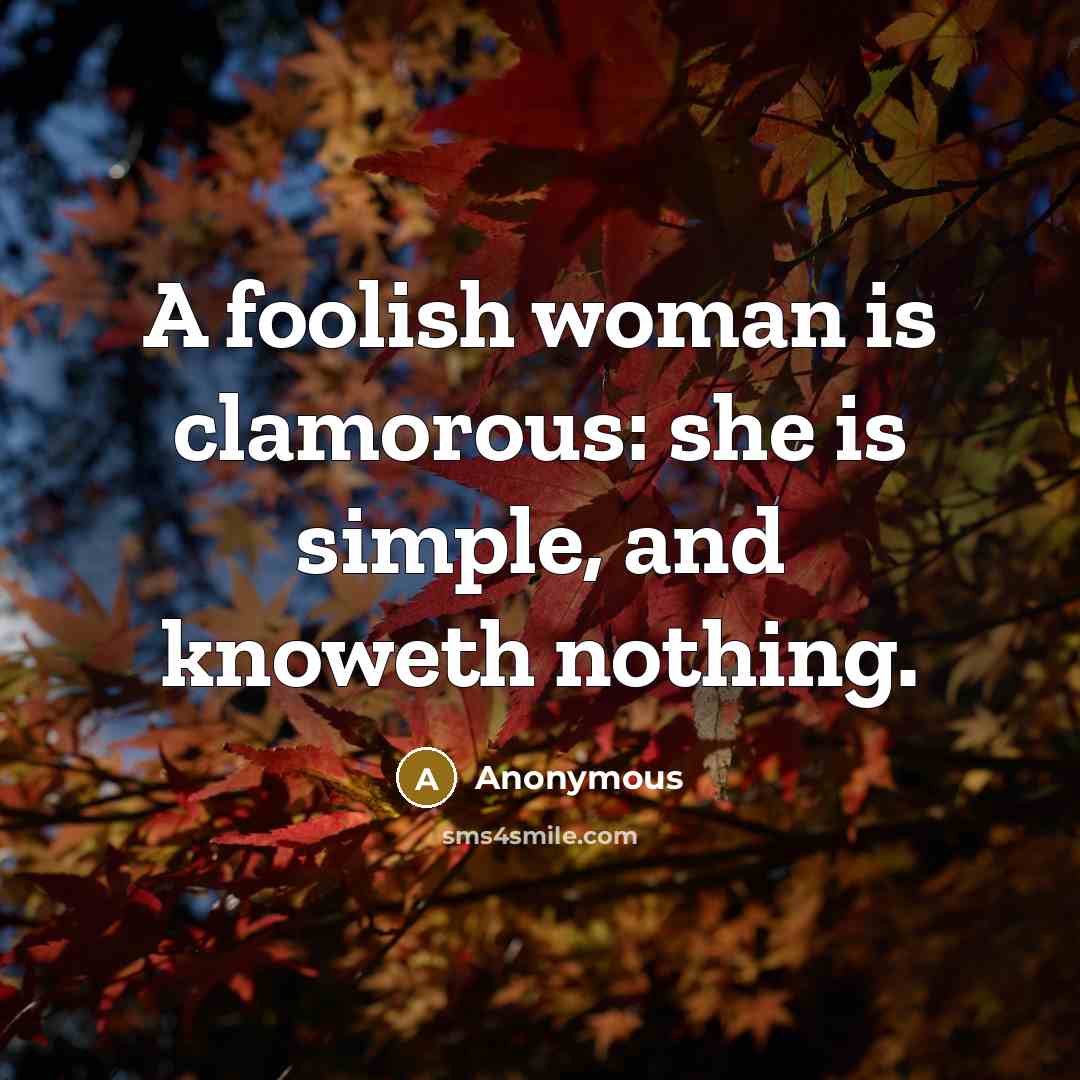“A foolish woman is clamorous: she is simple, and knoweth…” quote by Anonymous