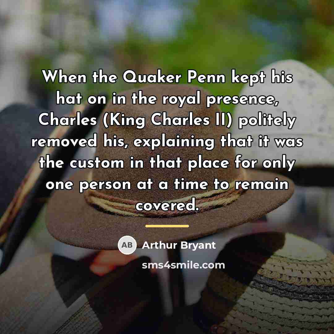 “When the Quaker Penn kept his hat on in the…” quote by Arthur Bryant