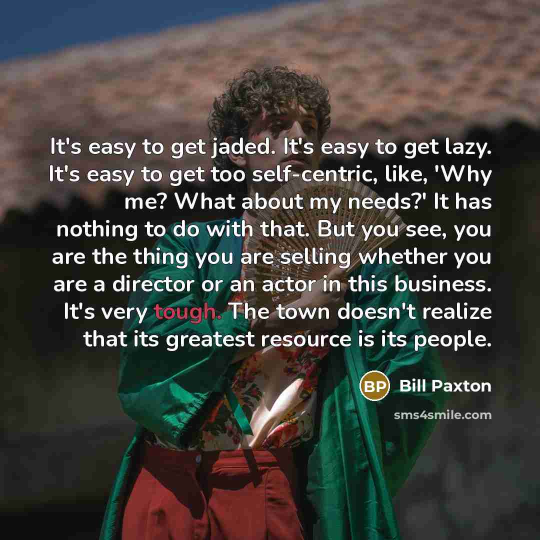 “It's easy to get jaded. It's easy to get lazy.…” quote by Bill Paxton