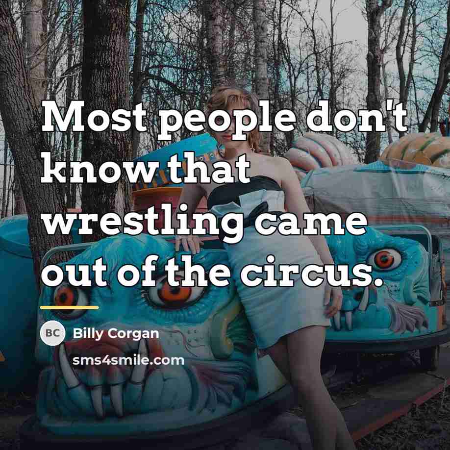 “Most people don't know that wrestling came out of the…” quote by Billy Corgan