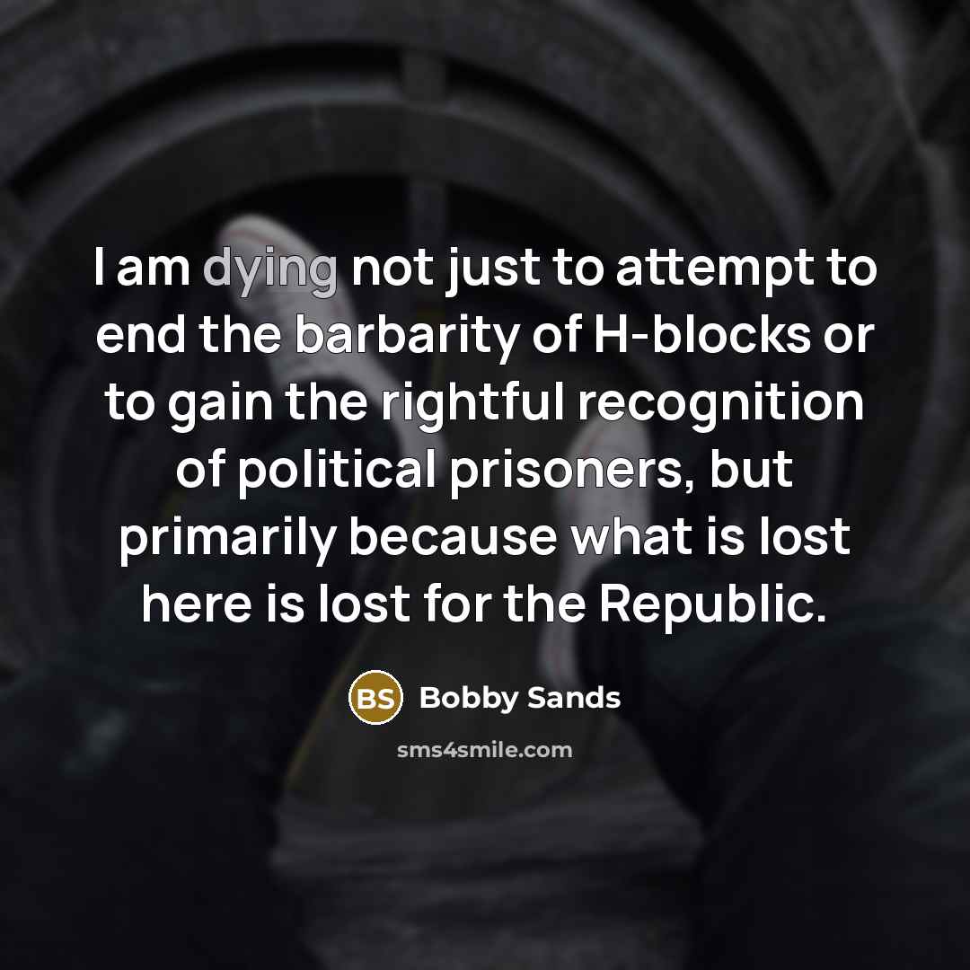 “I am dying not just to attempt to end the…” quote by Bobby Sands